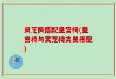 灵芝椅搭配皇宫椅(皇宫椅与灵芝椅完美搭配)