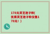 178元灵芝孢子粉(优质灵芝孢子粉仅售178元！)