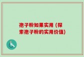 孢子粉如果实用 (探索孢子粉的实用价值)