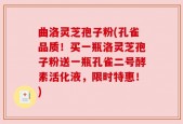 曲洛灵芝孢子粉(孔雀品质！买一瓶洛灵芝孢子粉送一瓶孔雀二号酵素活化液，限时特惠！)