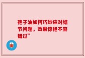 孢子油如何巧妙应对结节问题，效果惊艳不容错过”