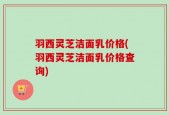 羽西灵芝洁面乳价格(羽西灵芝洁面乳价格查询)