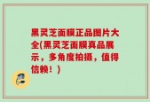 黑灵芝面膜正品图片大全(黑灵芝面膜真品展示，多角度拍摄，值得信赖！)