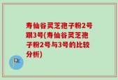 寿仙谷灵芝孢子粉2号跟3号(寿仙谷灵芝孢子粉2号与3号的比较分析)