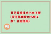 灵芝养殖技术书电子版(灵芝养殖技术书电子版：全面指南)