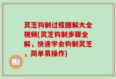 灵芝钩制过程图解大全视频(灵芝钩制步骤全解，快速学会钩制灵芝，简单易操作)