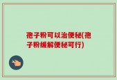 孢子粉可以治便秘(孢子粉缓解便秘可行)