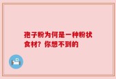孢子粉为何是一种粉状食材？你想不到的