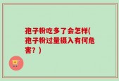 孢子粉吃多了会怎样(孢子粉过量摄入有何危害？)