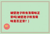 破壁孢子粉有发霉味正常吗(破壁孢子粉发霉味是否正常？)