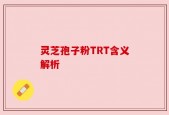 灵芝孢子粉TRT含义解析