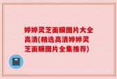 婷婷灵芝面膜图片大全高清(精选高清婷婷灵芝面膜图片全集推荐)