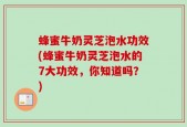 蜂蜜牛奶灵芝泡水功效(蜂蜜牛奶灵芝泡水的7大功效，你知道吗？)