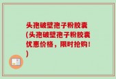 头孢破壁孢子粉胶囊 (头孢破壁孢子粉胶囊优惠价格，限时抢购！)