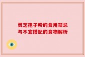 灵芝孢子粉的食用禁忌与不宜搭配的食物解析