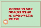 灵芝的用途作文怎么写四年级(探索灵芝的功效：四年级小学生的观察与发现)