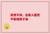 你想不到，这些人居然不能碰孢子油