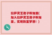 拉萨灵芝孢子粉加盟(加入拉萨灵芝孢子粉加盟，实现致富梦想！)