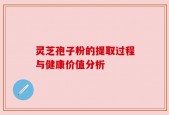 灵芝孢子粉的提取过程与健康价值分析