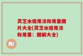 灵芝水痘用法和用量图片大全(灵芝水痘用法和用量：图解大全)