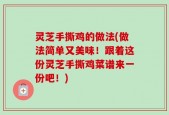 灵芝手撕鸡的做法(做法简单又美味！跟着这份灵芝手撕鸡菜谱来一份吧！)