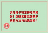 灵芝孢子粉怎样吃效果好？正确食用灵芝孢子粉的方法与效果分析？