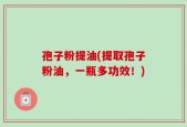 孢子粉提油(提取孢子粉油，一瓶多功效！)
