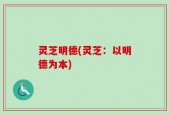 灵芝明德(灵芝：以明德为本)