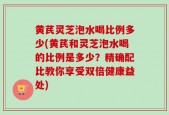黄芪灵芝泡水喝比例多少(黄芪和灵芝泡水喝的比例是多少？精确配比教你享受双倍健康益处)