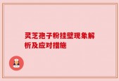 灵芝孢子粉挂壁现象解析及应对措施