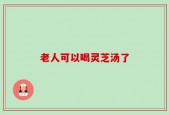 老人可以喝灵芝汤了