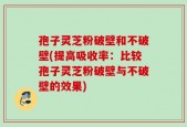 孢子灵芝粉破壁和不破壁(提高吸收率：比较孢子灵芝粉破壁与不破壁的效果)