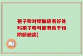 孢子粉对膀胱癌有好处吗孢子粉可能有助于预防膀胱癌)