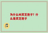 为什么叫灵芝孢子？什么是灵芝孢子