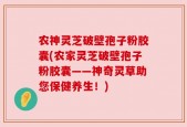 农神灵芝破壁孢子粉胶囊(农家灵芝破壁孢子粉胶囊——神奇灵草助您保健养生！)