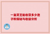 一亩灵芝能收获多少孢子粉探秘与收益分析