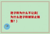 孢子粉为什么不让卖(为什么孢子粉被禁止销售？)