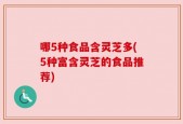 哪5种食品含灵芝多(5种富含灵芝的食品推荐)