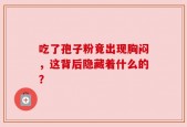 吃了孢子粉竟出现胸闷，这背后隐藏着什么的？