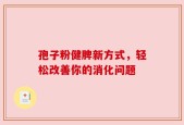 孢子粉健脾新方式，轻松改善你的消化问题