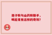 孢子粉与山药粉联手，喝后竟有这样的奇效？