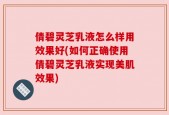 倩碧灵芝乳液怎么样用效果好(如何正确使用倩碧灵芝乳液实现美肌效果)