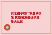 灵芝孢子粉厂家直供批发 优质货源低价供应量大从优