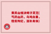 黄芪山楂决明子灵芝(芍药山药，乌鸡白果，橙皮枸杞，滋补身体)