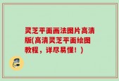 灵芝平面画法图片高清版(高清灵芝平面绘图教程，详尽易懂！)