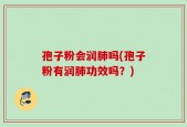 孢子粉会润肺吗(孢子粉有润肺功效吗？)