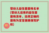 婴幼儿益生菌菌株名单(婴幼儿适用的益生菌菌株清单，选择正确的菌株为宝宝健康保驾护航)