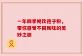 一年四季畅饮孢子粉，带你感受不同风味的美妙之旅