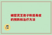 破壁灵芝孢子粉尿毒症的预防和治疗方法