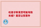 吃孢子粉竟然可能导致长痘？是否让你意外
